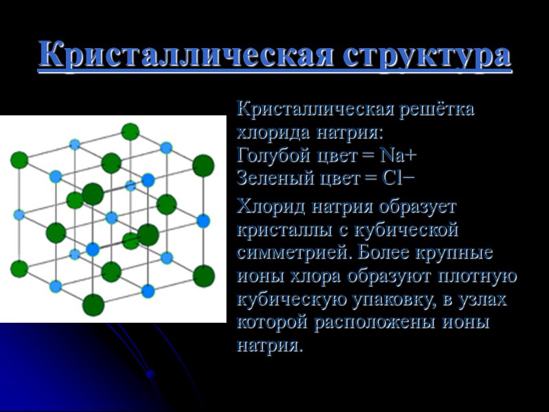 Кристаллическая структура  Кристаллическая решётка хлорида натрия: Голубой цвет = Na+ Зеленый цвет =